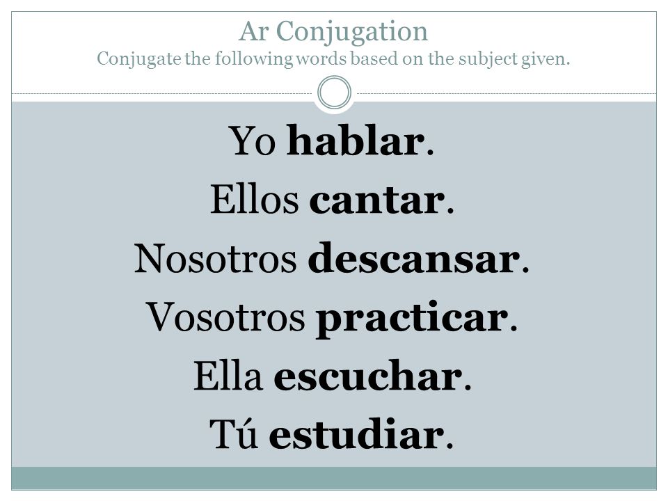 Ar Conjugation Conjugate the following words based on the subject given.