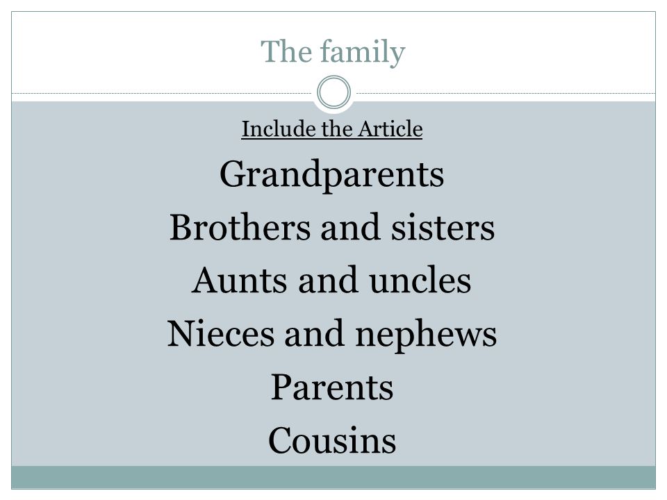 The family Include the Article Grandparents Brothers and sisters Aunts and uncles Nieces and nephews Parents Cousins