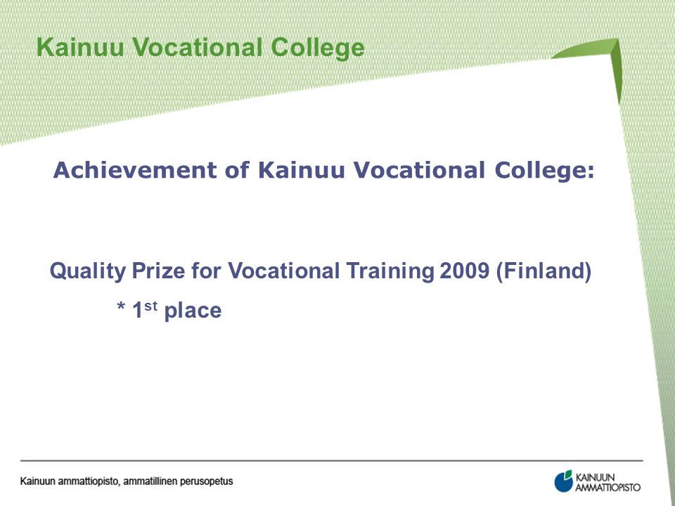 Kainuu Vocational College Achievement of Kainuu Vocational College: Quality Prize for Vocational Training 2009 (Finland) * 1 st place