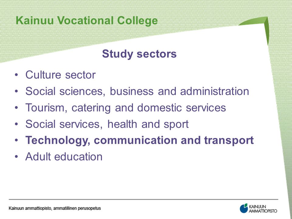 Study sectors Culture sector Social sciences, business and administration Tourism, catering and domestic services Social services, health and sport Technology, communication and transport Adult education Kainuu Vocational College