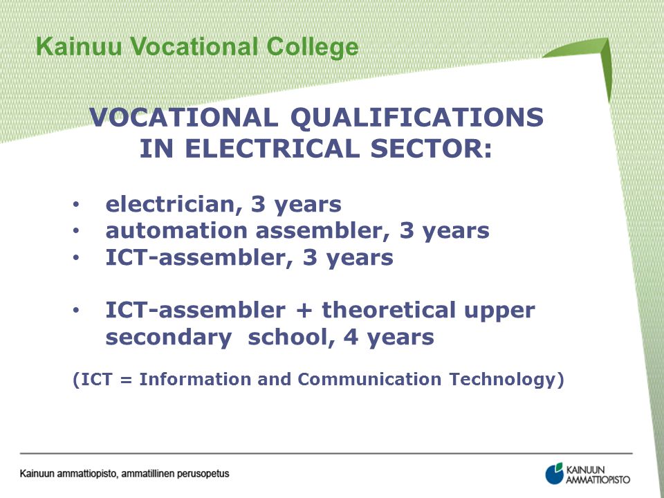 VOCATIONAL QUALIFICATIONS IN ELECTRICAL SECTOR: electrician, 3 years automation assembler, 3 years ICT-assembler, 3 years ICT-assembler + theoretical upper secondary school, 4 years (ICT = Information and Communication Technology)