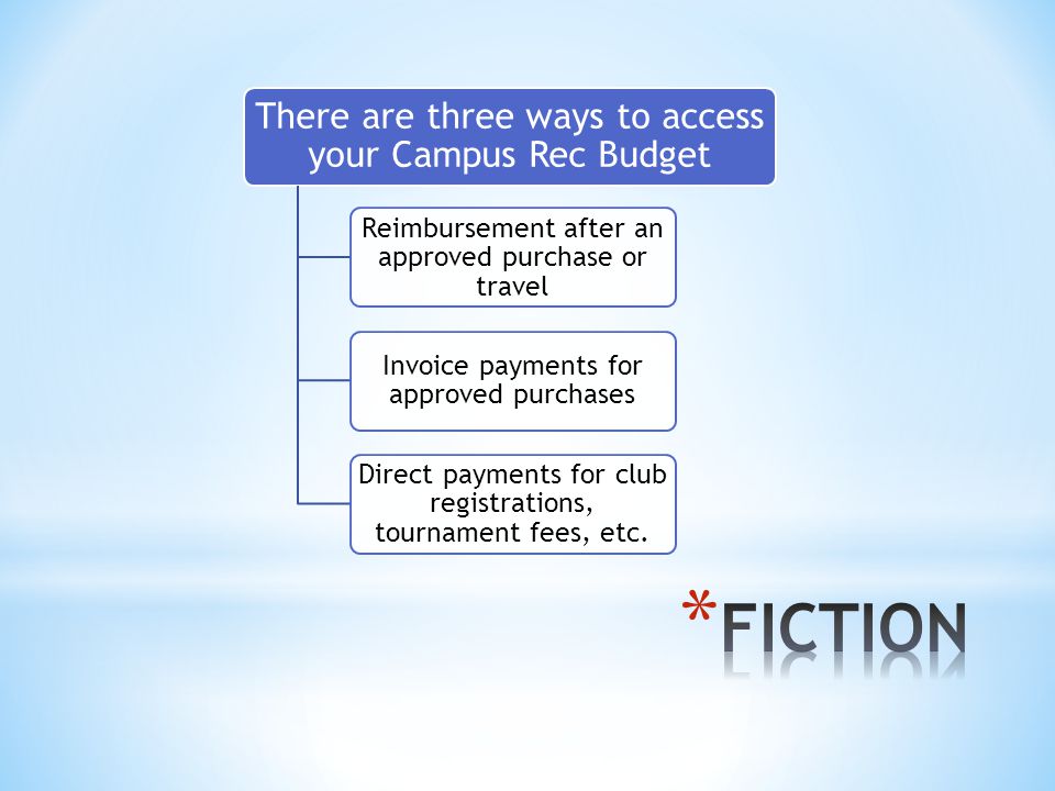 There are three ways to access your Campus Rec Budget Reimbursement after an approved purchase or travel Invoice payments for approved purchases Direct payments for club registrations, tournament fees, etc.