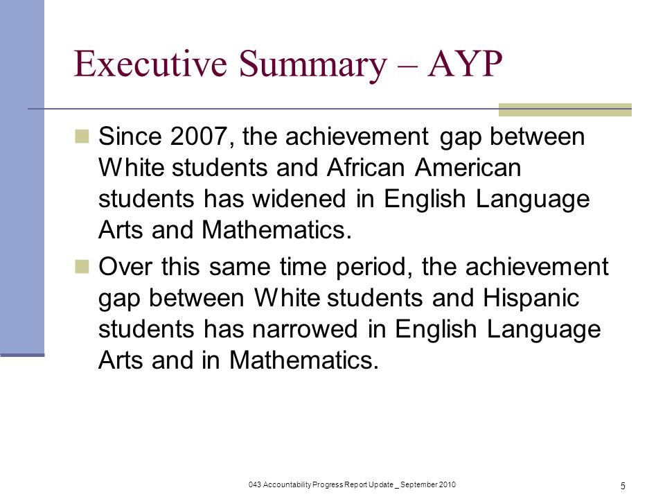 043 Accountability Progress Report Update _ September Executive Summary – AYP Since 2007, the achievement gap between White students and African American students has widened in English Language Arts and Mathematics.