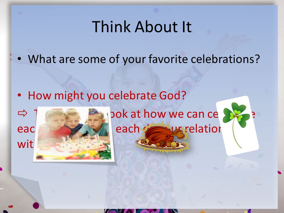 Think About It What are some of your favorite celebrations.