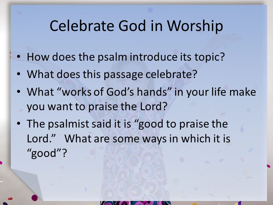 Celebrate God in Worship How does the psalm introduce its topic.