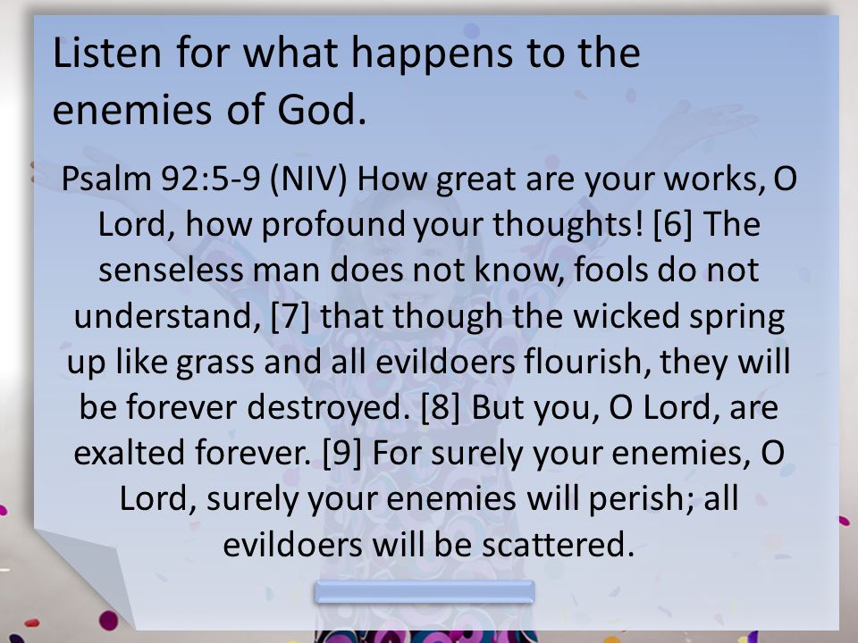 Listen for what happens to the enemies of God.