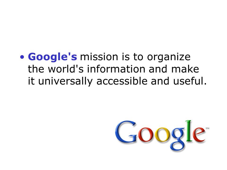 Google s mission is to organize the world s information and make it universally accessible and useful.