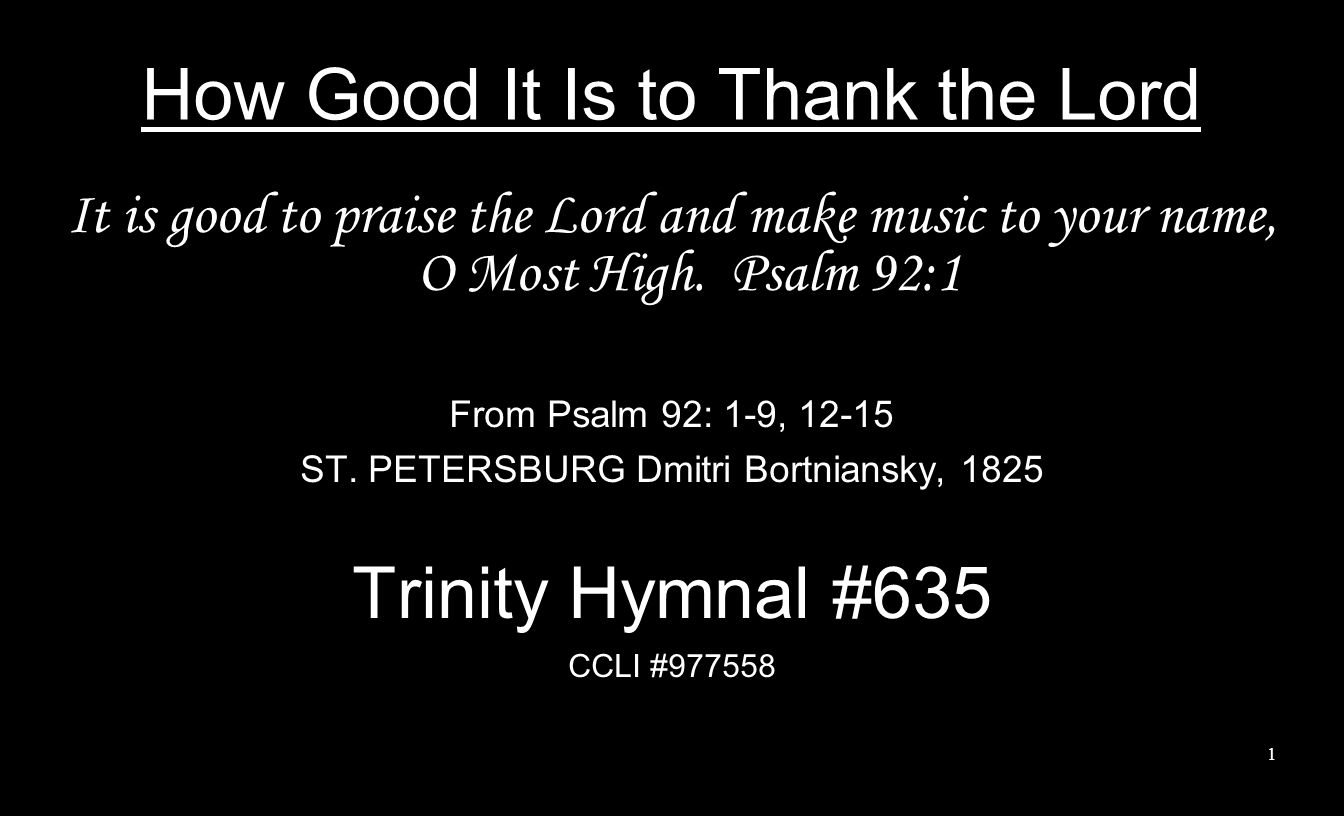 How Good It Is to Thank the Lord It is good to praise the Lord and make music to your name, O Most High.
