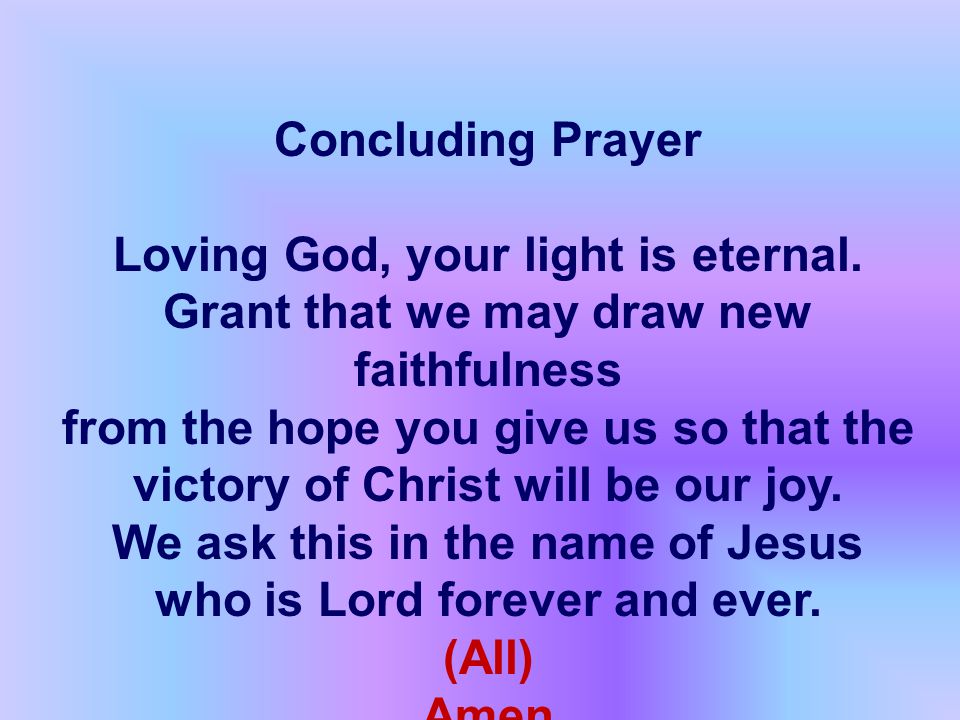 Concluding Prayer Loving God, your light is eternal.