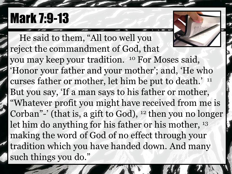 Mark 7:9-13 He said to them, All too well you reject the commandment of God, that you may keep your tradition.