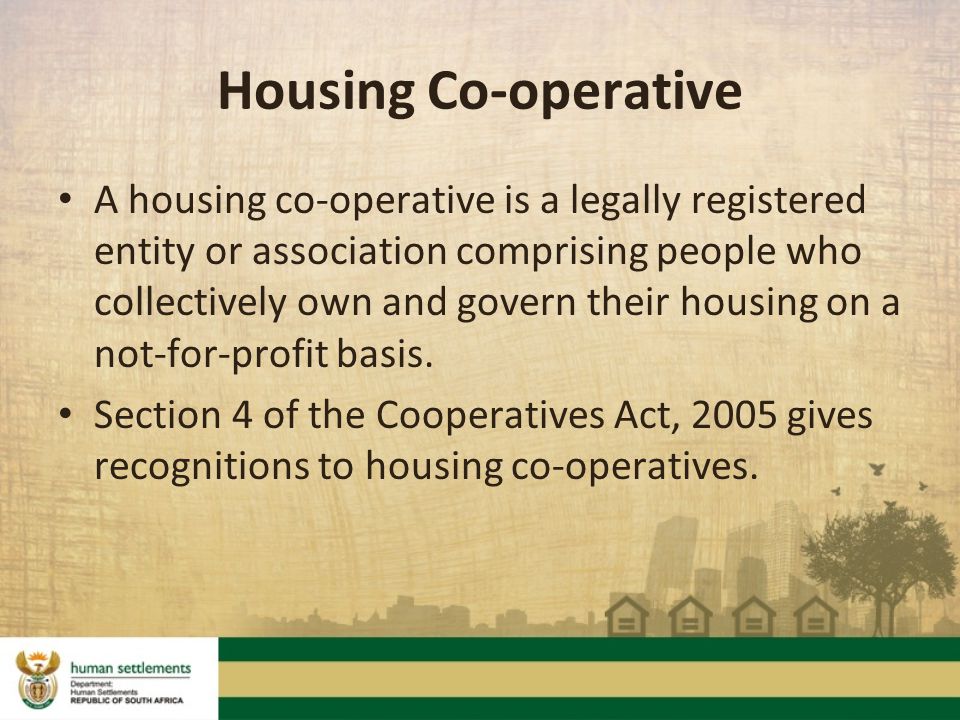 Housing Co-operative A housing co-operative is a legally registered entity or association comprising people who collectively own and govern their housing on a not-for-profit basis.