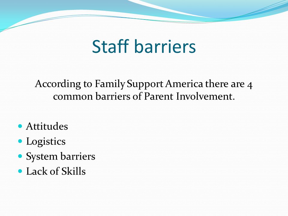 Staff barriers According to Family Support America there are 4 common barriers of Parent Involvement.
