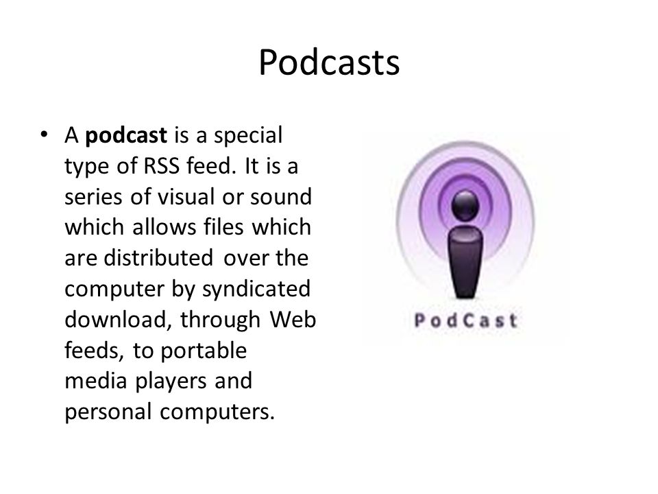 Podcasts A podcast is a special type of RSS feed.