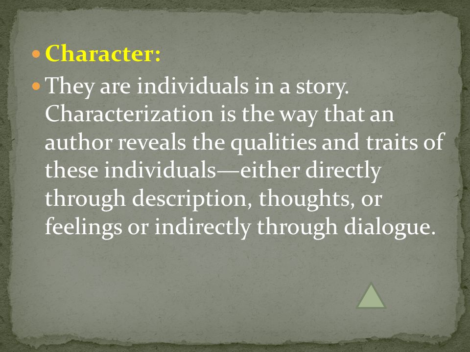 Character: They are individuals in a story.