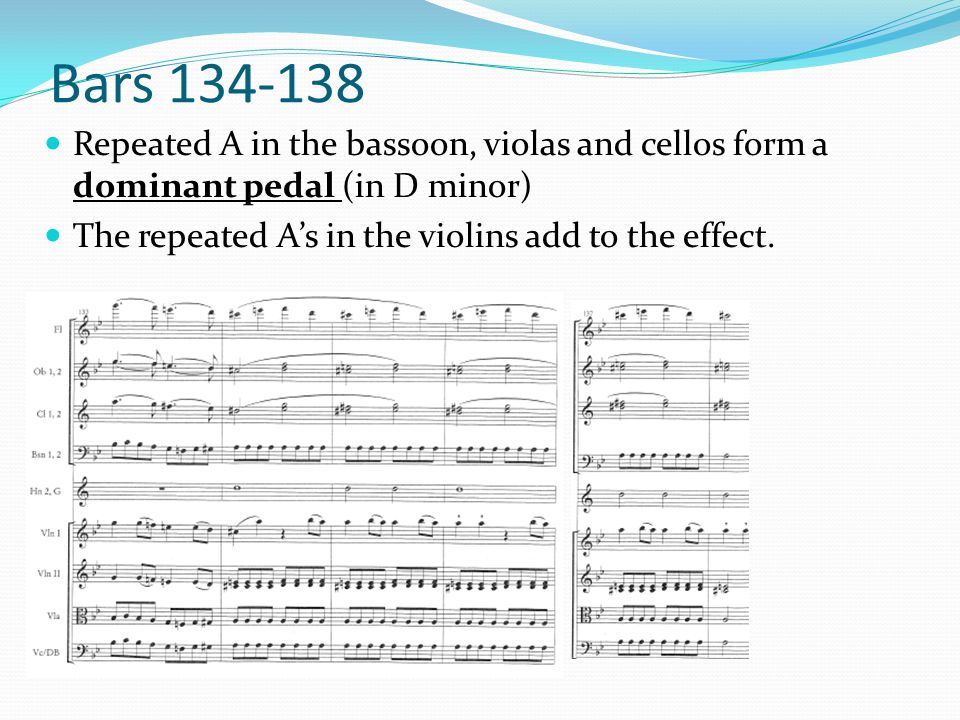 Bars Repeated A in the bassoon, violas and cellos form a dominant pedal (in D minor) The repeated A’s in the violins add to the effect.