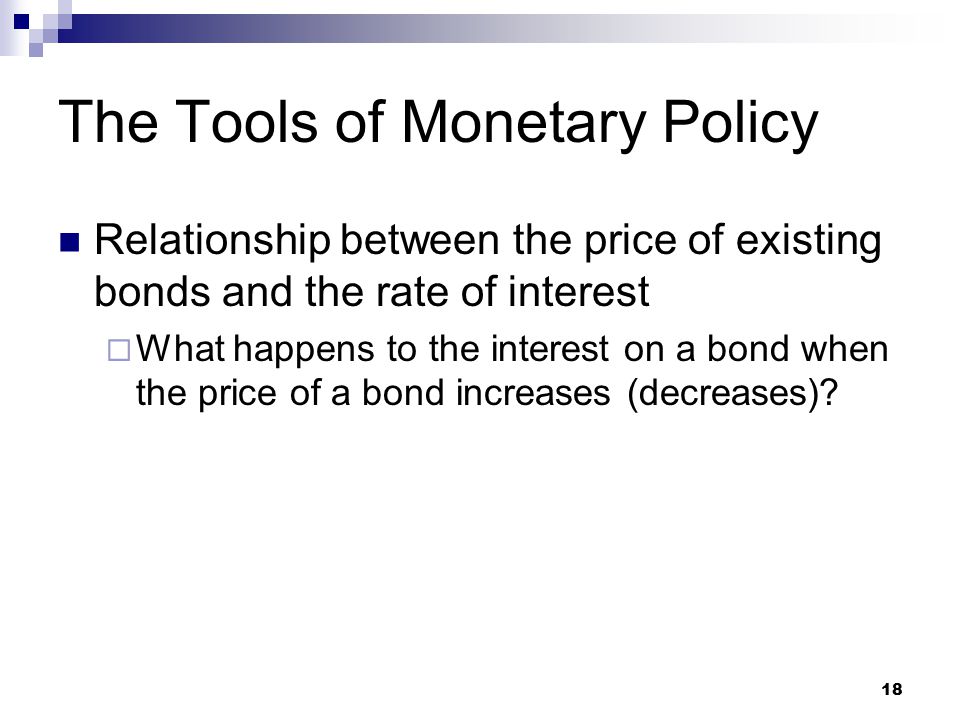 18 Relationship between the price of existing bonds and the rate of interest  What happens to the interest on a bond when the price of a bond increases (decreases).