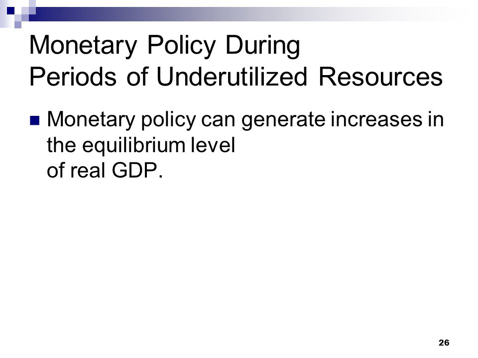 26 Monetary policy can generate increases in the equilibrium level of real GDP.