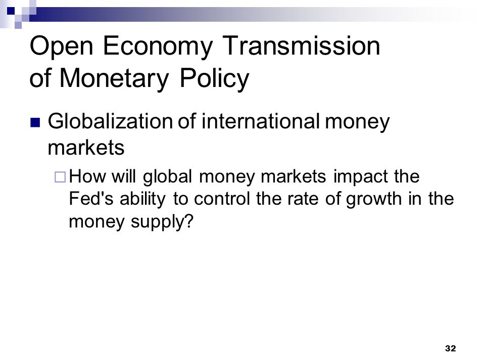 32 Globalization of international money markets  How will global money markets impact the Fed s ability to control the rate of growth in the money supply.