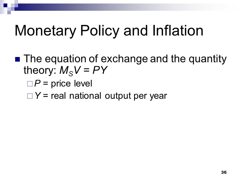 36 The equation of exchange and the quantity theory: M S V = PY  P = price level  Y = real national output per year Monetary Policy and Inflation