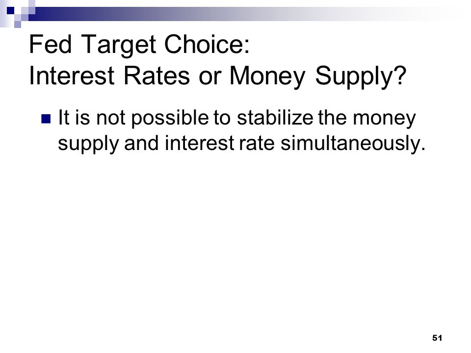 51 It is not possible to stabilize the money supply and interest rate simultaneously.