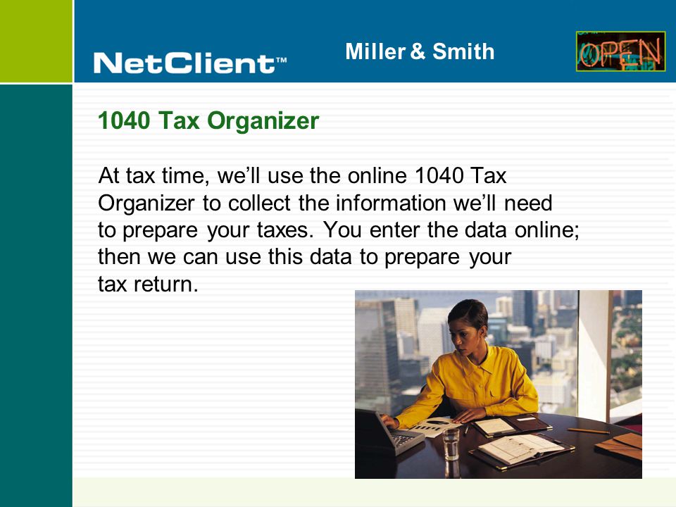 Miller & Smith 1040 Tax Organizer At tax time, we’ll use the online 1040 Tax Organizer to collect the information we’ll need to prepare your taxes.