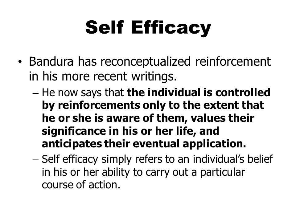 Self Efficacy Bandura has reconceptualized reinforcement in his more recent writings.