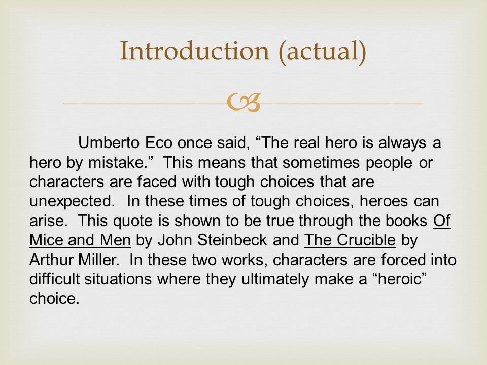 Introduction (actual) Umberto Eco once said, The real hero is always a hero by mistake. This means that sometimes people or characters are faced with tough choices that are unexpected.