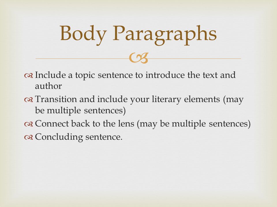   Include a topic sentence to introduce the text and author  Transition and include your literary elements (may be multiple sentences)  Connect back to the lens (may be multiple sentences)  Concluding sentence.