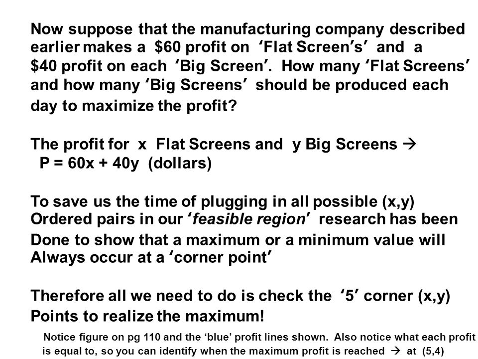 Now suppose that the manufacturing company described earlier makes a $60 profit on ‘Flat Screen’s’ and a $40 profit on each ‘Big Screen’.