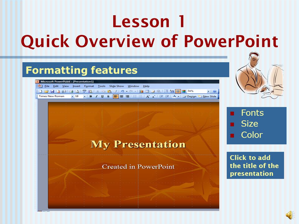 Selecting a slide design Click Design for the Design Template Select a slide design Lesson 1 Quick Overview of PowerPoint