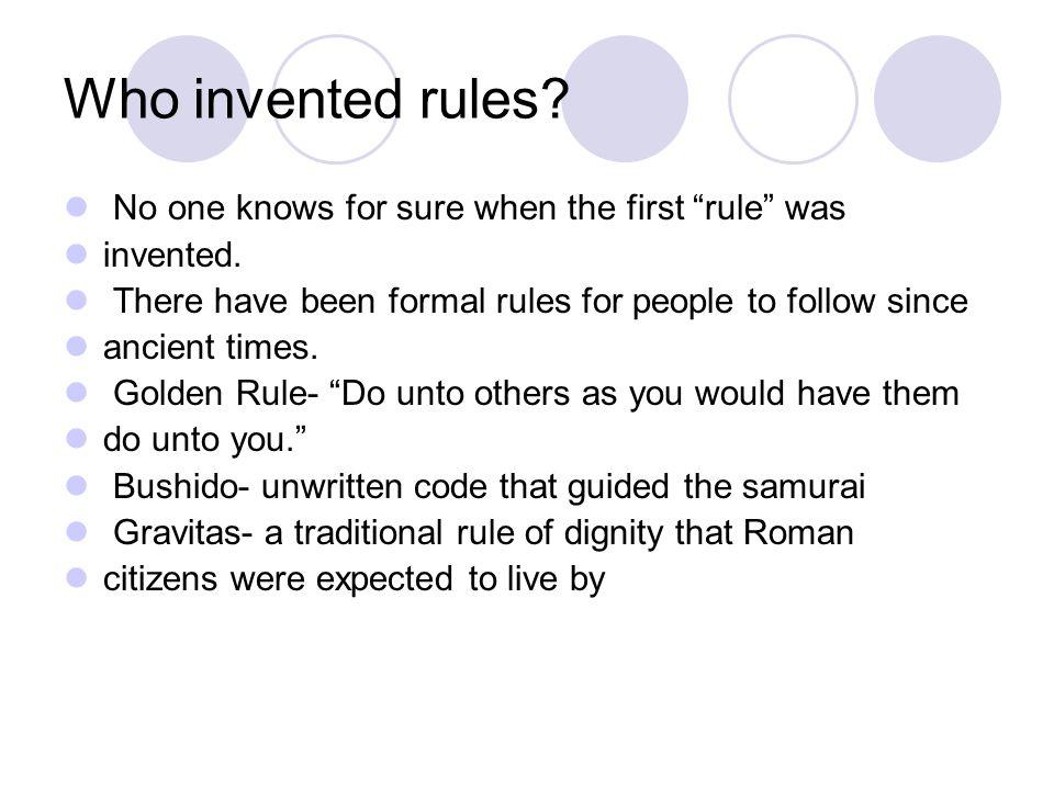 Who invented rules. No one knows for sure when the first rule was invented.