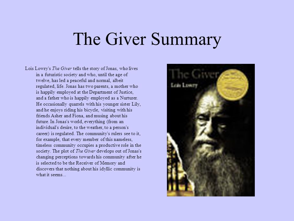 The Giver Summary Lois Lowry s The Giver tells the story of Jonas, who lives in a futuristic society and who, until the age of twelve, has led a peaceful and normal, albeit regulated, life.
