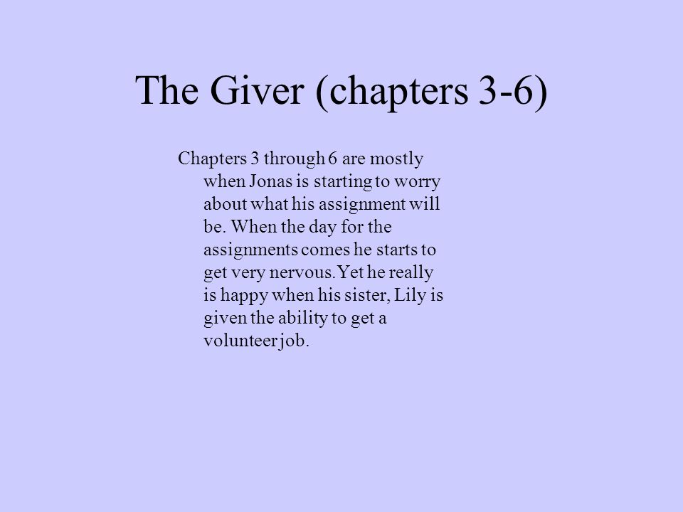 The Giver (chapters 3-6) Chapters 3 through 6 are mostly when Jonas is starting to worry about what his assignment will be.