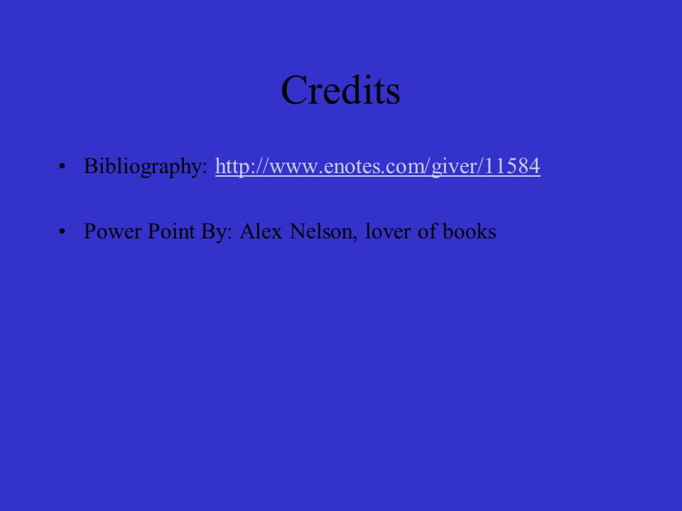 Credits Bibliography:   Power Point By: Alex Nelson, lover of books