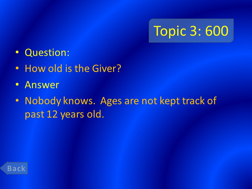 Topic 3: 600 Question: How old is the Giver. Answer Nobody knows.
