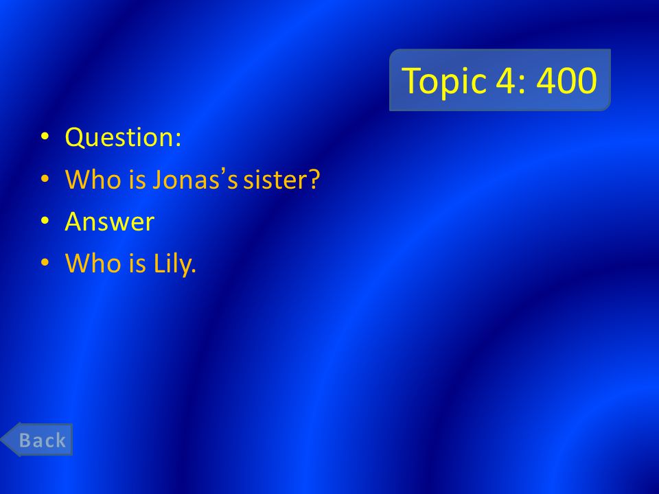 Topic 4: 400 Question: Who is Jonas’s sister Answer Who is Lily.