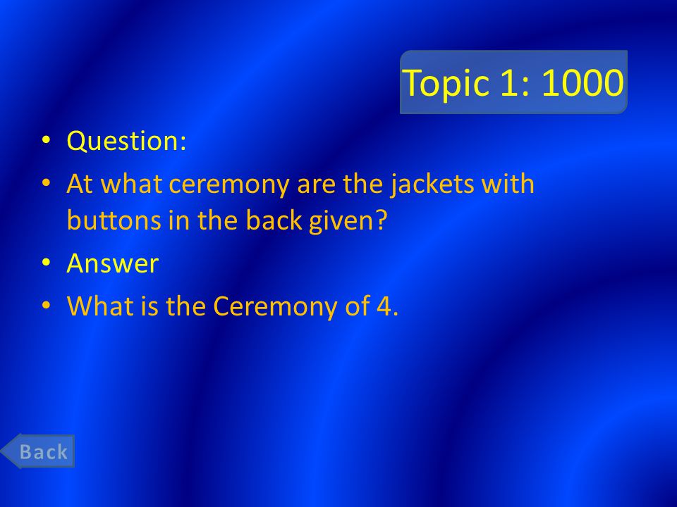 Topic 1: 1000 Question: At what ceremony are the jackets with buttons in the back given.
