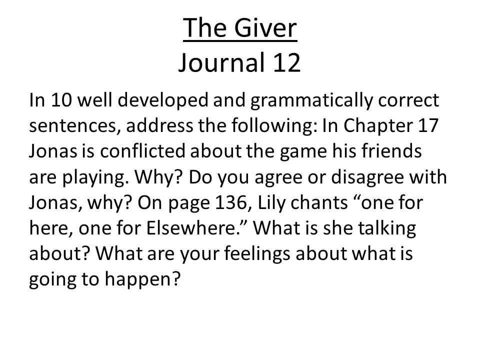The Giver Journal 12 In 10 well developed and grammatically correct sentences, address the following: In Chapter 17 Jonas is conflicted about the game his friends are playing.