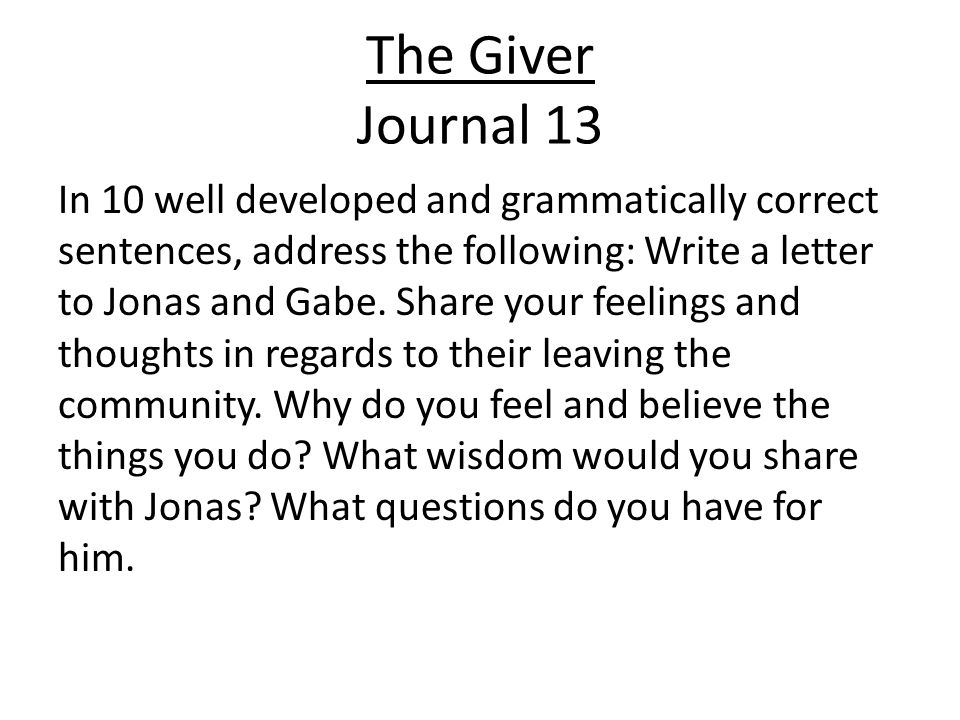 The Giver Journal 13 In 10 well developed and grammatically correct sentences, address the following: Write a letter to Jonas and Gabe.