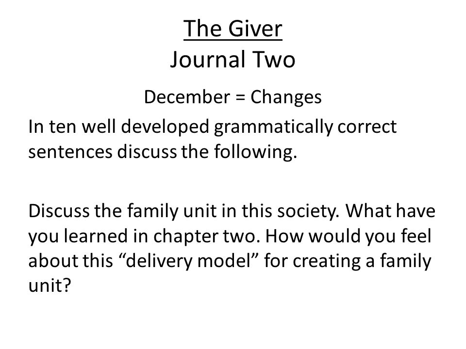 The Giver Journal Two December = Changes In ten well developed grammatically correct sentences discuss the following.