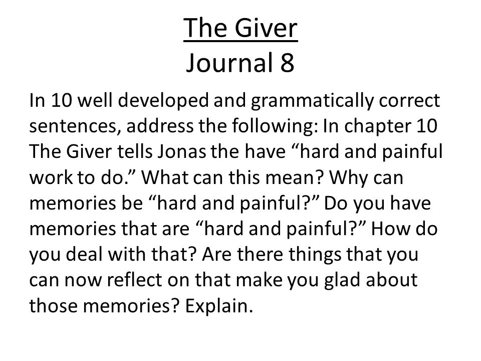 The Giver Journal 8 In 10 well developed and grammatically correct sentences, address the following: In chapter 10 The Giver tells Jonas the have hard and painful work to do. What can this mean.