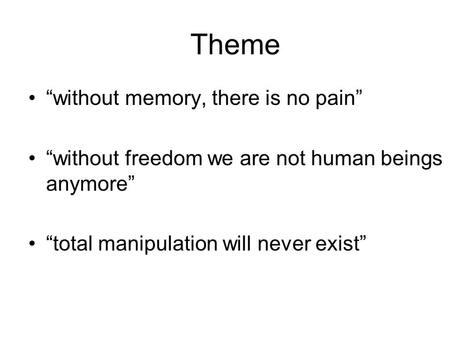 Theme without memory, there is no pain without freedom we are not human beings anymore total manipulation will never exist