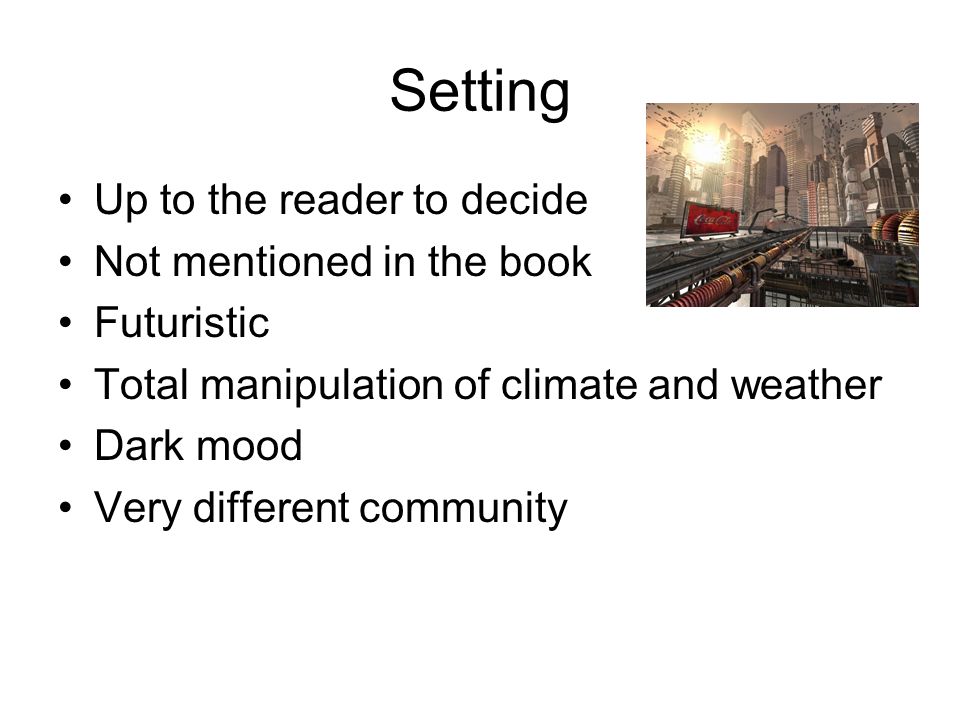 Setting Up to the reader to decide Not mentioned in the book Futuristic Total manipulation of climate and weather Dark mood Very different community
