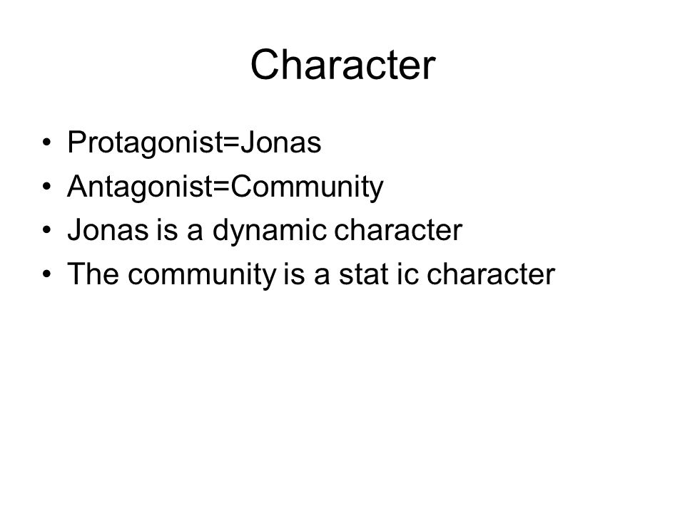 Character Protagonist=Jonas Antagonist=Community Jonas is a dynamic character The community is a stat ic character