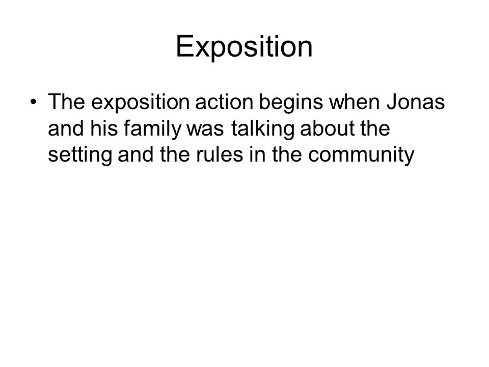 Exposition The exposition action begins when Jonas and his family was talking about the setting and the rules in the community