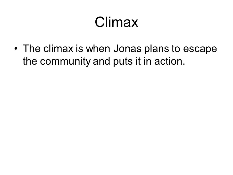 Climax The climax is when Jonas plans to escape the community and puts it in action.