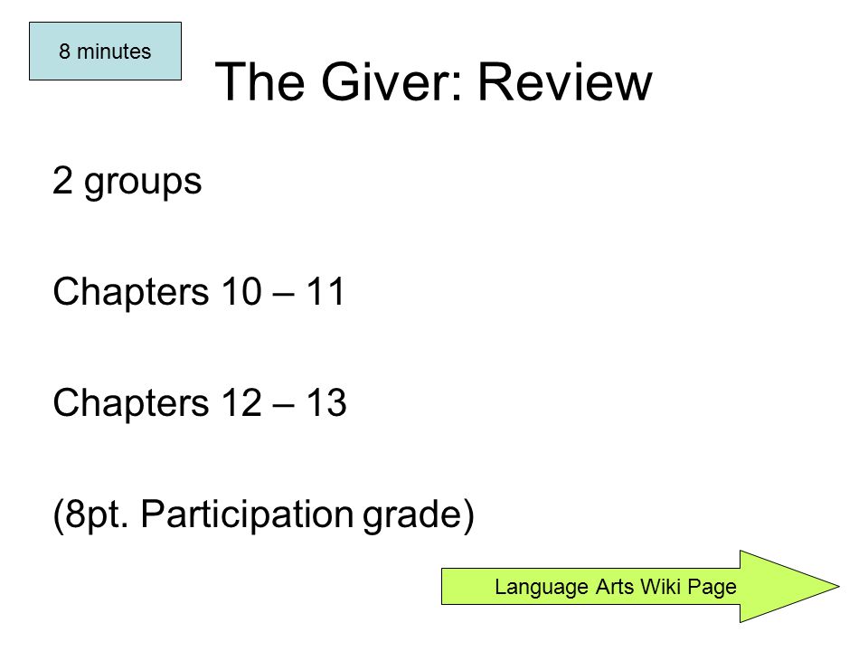 The Giver: Review 2 groups Chapters 10 – 11 Chapters 12 – 13 (8pt.