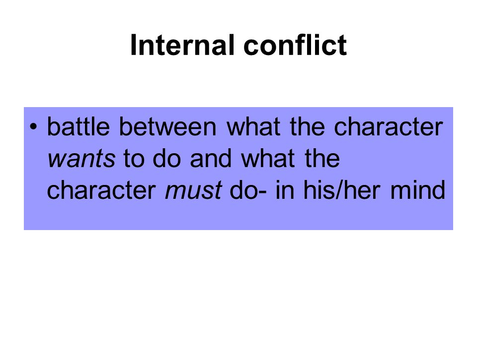 Internal conflict battle between what the character wants to do and what the character must do- in his/her mind