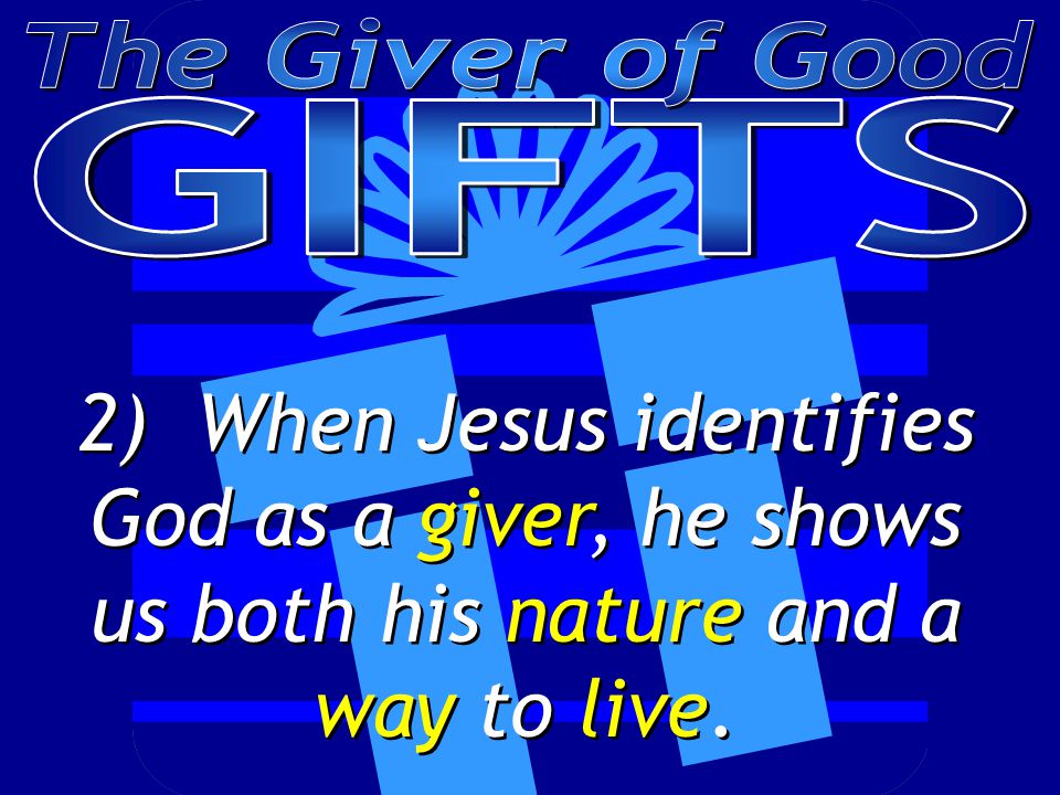 2) When Jesus identifies God as a giver, he shows us both his nature and a way to live.