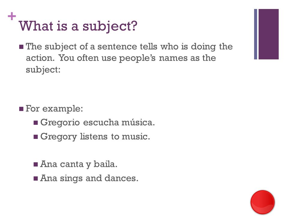 + What is a subject. The subject of a sentence tells who is doing the action.